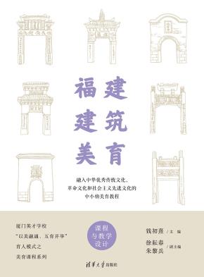 福建建筑美育——融入中华优秀传统文化、革命文化和社会主义先进文化的中小幼美育教程