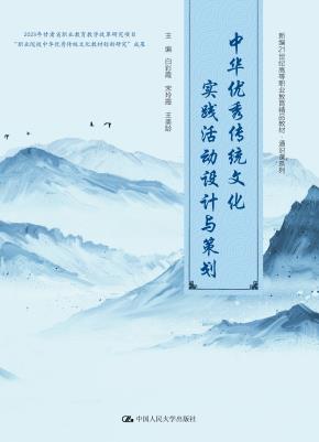 中华优秀传统文化实践活动设计与策划（新编21世纪高等职业教育精品教材·通识课系列；2023年甘肃省职业教育教学改革研究项目“职业院校中华优秀传统文化教材创新研究”成果之一）