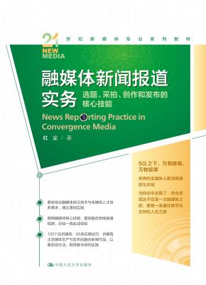 融媒体新闻报道实务：选题、采拍、创作和发布的核心技能（21世纪新媒体专业系列教材）